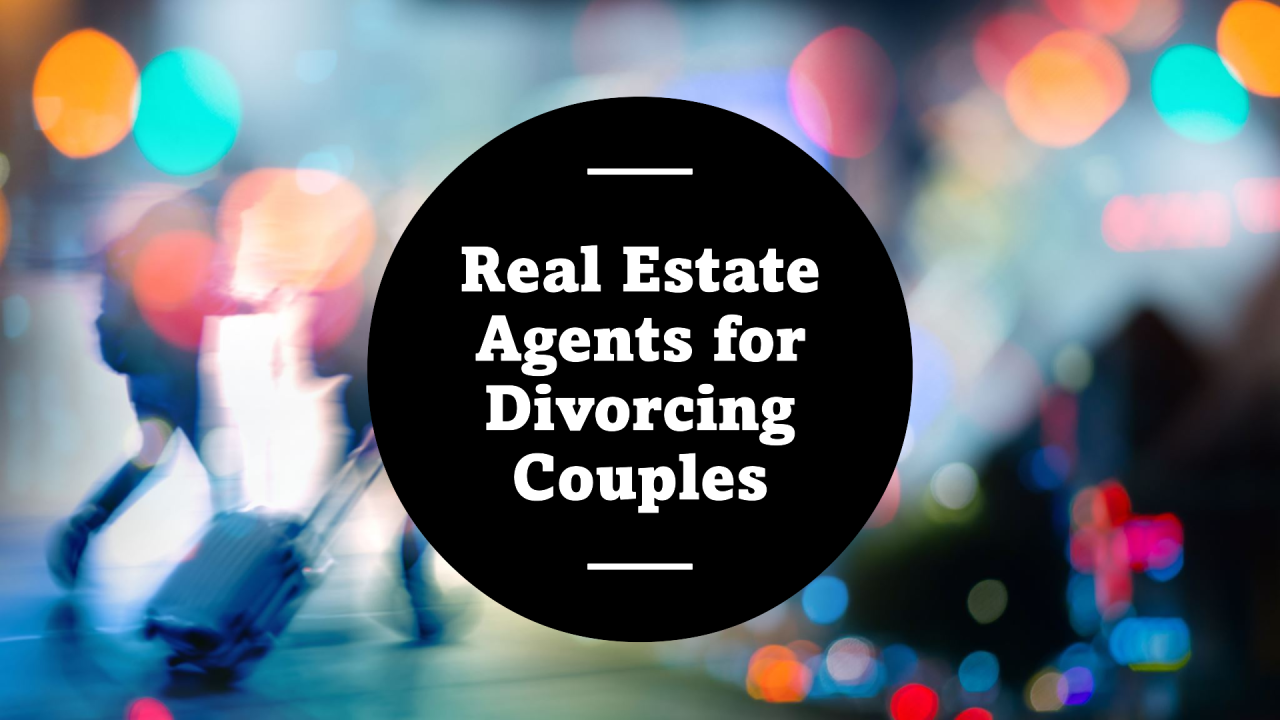 Real Estate Services for Divorcing Couples – Valuation, Strategy, Support